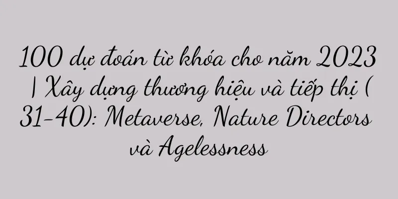 100 dự đoán từ khóa cho năm 2023 | Xây dựng thương hiệu và tiếp thị (31-40): Metaverse, Nature Directors và Agelessness