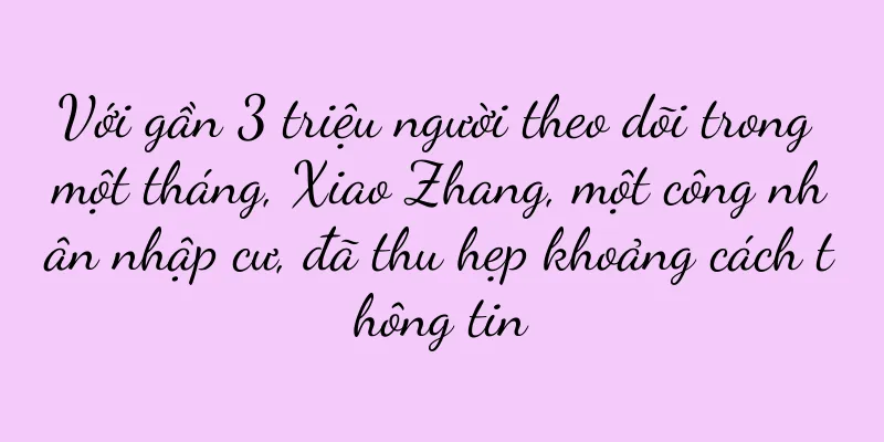 Với gần 3 triệu người theo dõi trong một tháng, Xiao Zhang, một công nhân nhập cư, đã thu hẹp khoảng cách thông tin