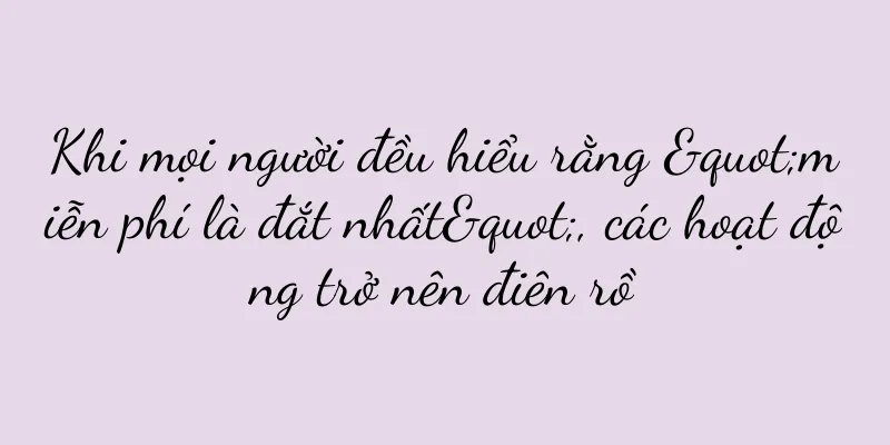 Khi mọi người đều hiểu rằng "miễn phí là đắt nhất", các hoạt động trở nên điên rồ
