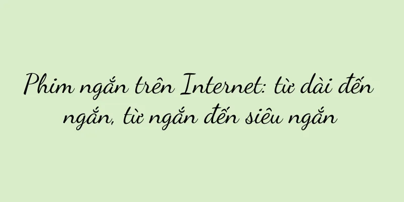 Phim ngắn trên Internet: từ dài đến ngắn, từ ngắn đến siêu ngắn