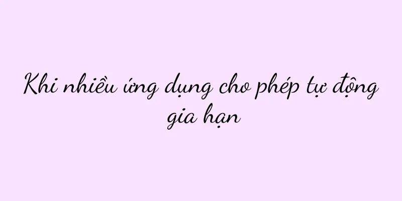 Khi nhiều ứng dụng cho phép tự động gia hạn