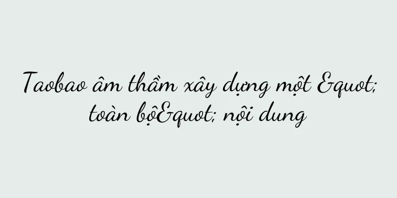 Taobao âm thầm xây dựng một "toàn bộ" nội dung