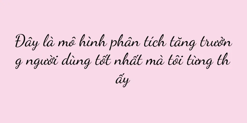 Đây là mô hình phân tích tăng trưởng người dùng tốt nhất mà tôi từng thấy