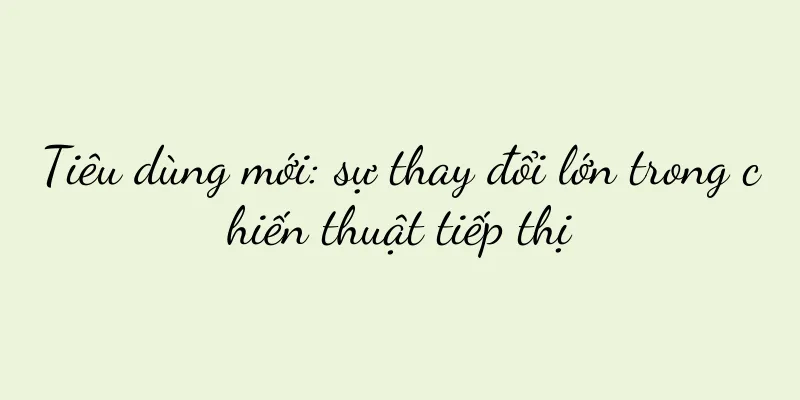 Tiêu dùng mới: sự thay đổi lớn trong chiến thuật tiếp thị