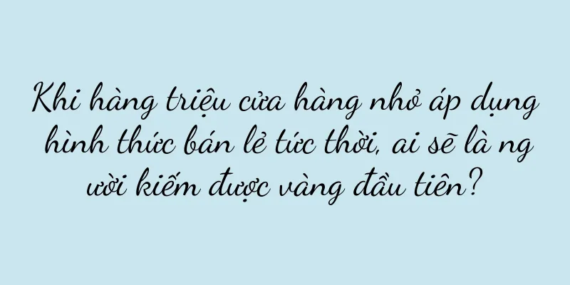 Khi hàng triệu cửa hàng nhỏ áp dụng hình thức bán lẻ tức thời, ai sẽ là người kiếm được vàng đầu tiên?