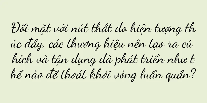 Đối mặt với nút thắt do hiện tượng thúc đẩy, các thương hiệu nên tạo ra cú hích và tận dụng đà phát triển như thế nào để thoát khỏi vòng luẩn quẩn?