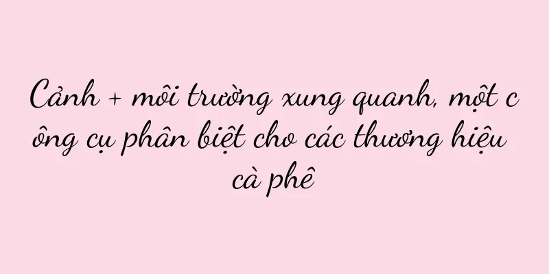 Cảnh + môi trường xung quanh, một công cụ phân biệt cho các thương hiệu cà phê