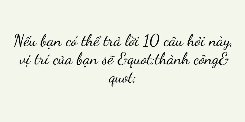 Nếu bạn có thể trả lời 10 câu hỏi này, vị trí của bạn sẽ "thành công"