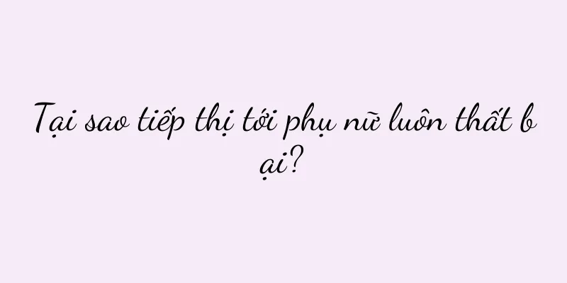 Tại sao tiếp thị tới phụ nữ luôn thất bại?