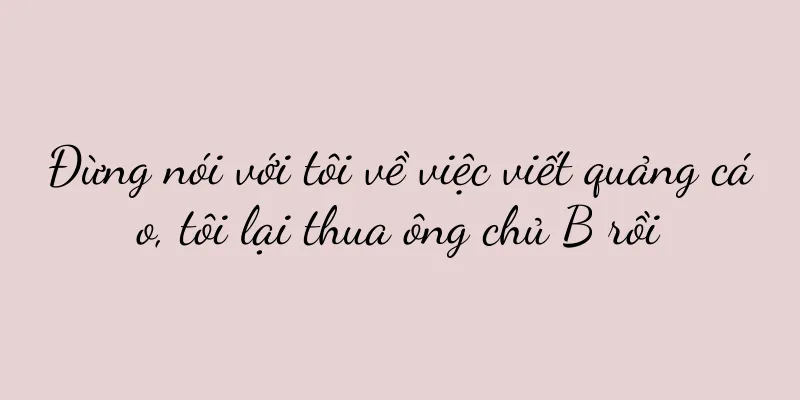 Đừng nói với tôi về việc viết quảng cáo, tôi lại thua ông chủ B rồi