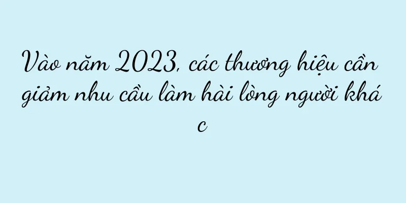 Vào năm 2023, các thương hiệu cần giảm nhu cầu làm hài lòng người khác