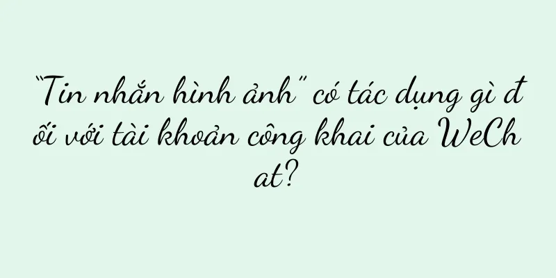“Tin nhắn hình ảnh” có tác dụng gì đối với tài khoản công khai của WeChat?