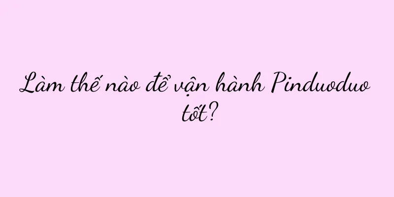 Làm thế nào để vận hành Pinduoduo tốt?