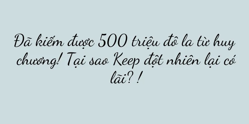 Đã kiếm được 500 triệu đô la từ huy chương! Tại sao Keep đột nhiên lại có lãi? !