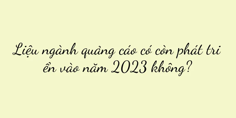 Liệu ngành quảng cáo có còn phát triển vào năm 2023 không?