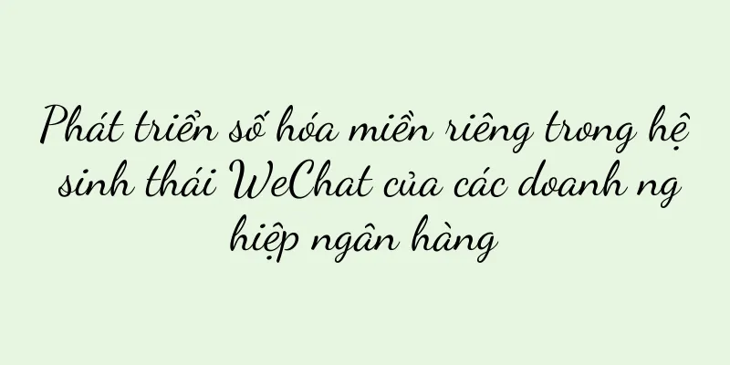 Phát triển số hóa miền riêng trong hệ sinh thái WeChat của các doanh nghiệp ngân hàng