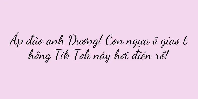 Áp đảo anh Dương! Con ngựa ô giao thông Tik Tok này hơi điên rồ!