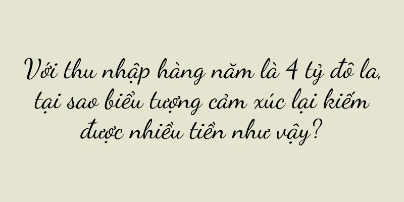 Với thu nhập hàng năm là 4 tỷ đô la, tại sao biểu tượng cảm xúc lại kiếm được nhiều tiền như vậy?