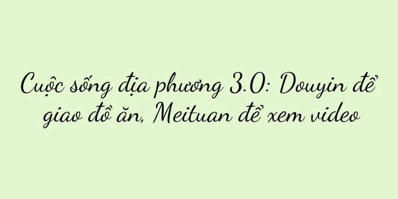 Cuộc sống địa phương 3.0: Douyin để giao đồ ăn, Meituan để xem video