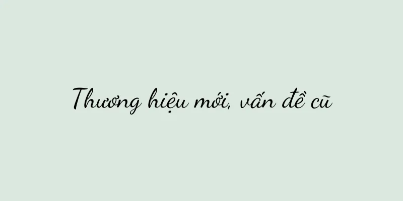 Thương hiệu mới, vấn đề cũ