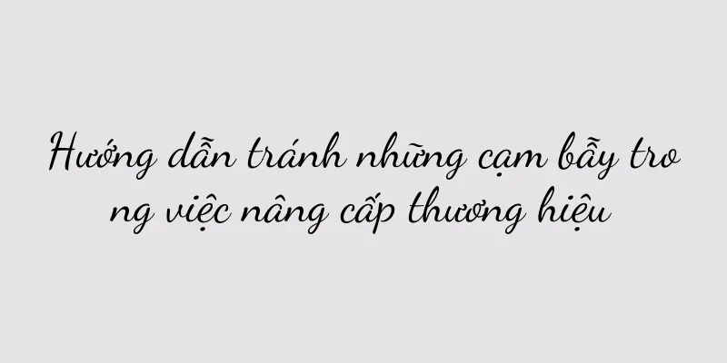 Hướng dẫn tránh những cạm bẫy trong việc nâng cấp thương hiệu