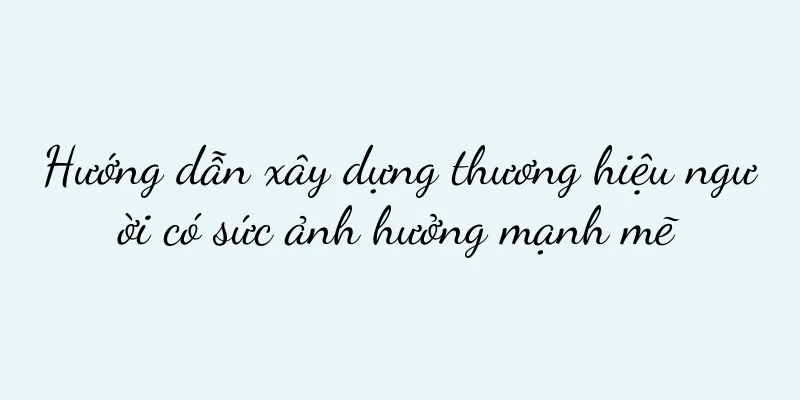 Hướng dẫn xây dựng thương hiệu người có sức ảnh hưởng mạnh mẽ