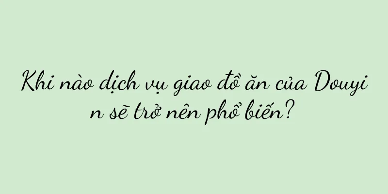Khi nào dịch vụ giao đồ ăn của Douyin sẽ trở nên phổ biến?