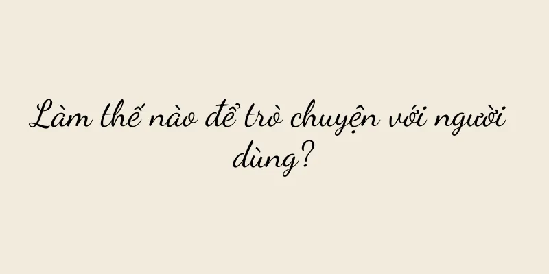 Làm thế nào để trò chuyện với người dùng?