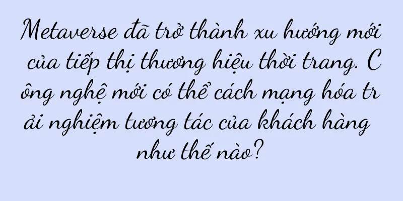 Metaverse đã trở thành xu hướng mới của tiếp thị thương hiệu thời trang. Công nghệ mới có thể cách mạng hóa trải nghiệm tương tác của khách hàng như thế nào?