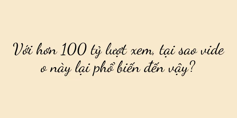 Với hơn 100 tỷ lượt xem, tại sao video này lại phổ biến đến vậy?