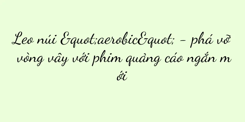 Leo núi "aerobic" - phá vỡ vòng vây với phim quảng cáo ngắn mới