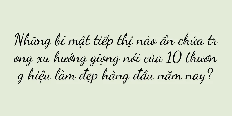 Những bí mật tiếp thị nào ẩn chứa trong xu hướng giọng nói của 10 thương hiệu làm đẹp hàng đầu năm nay?