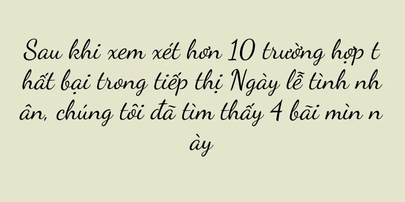 Sau khi xem xét hơn 10 trường hợp thất bại trong tiếp thị Ngày lễ tình nhân, chúng tôi đã tìm thấy 4 bãi mìn này