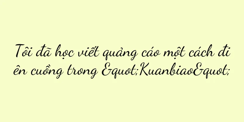 Tôi đã học viết quảng cáo một cách điên cuồng trong "Kuanbiao"