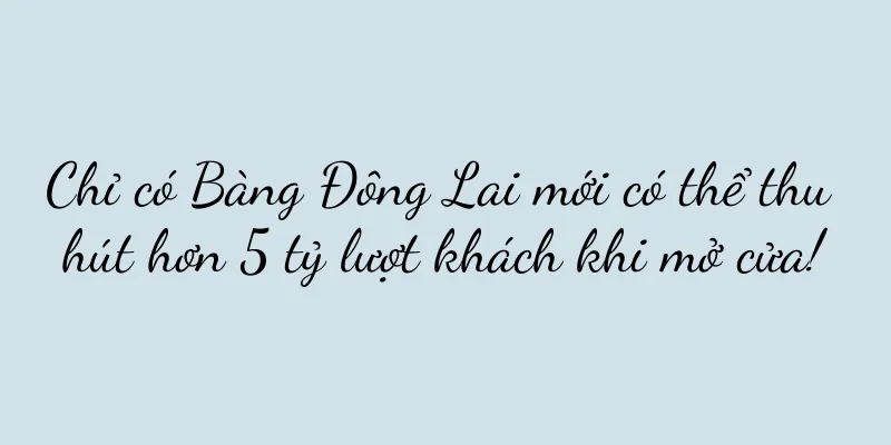 Chỉ có Bàng Đông Lai mới có thể thu hút hơn 5 tỷ lượt khách khi mở cửa!