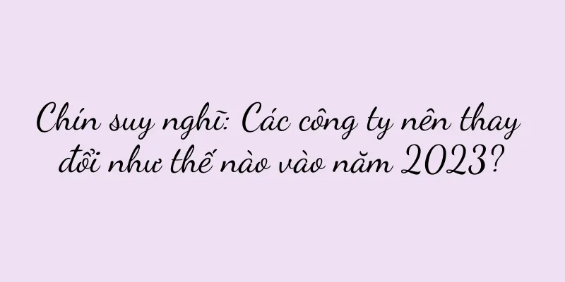 Chín suy nghĩ: Các công ty nên thay đổi như thế nào vào năm 2023?