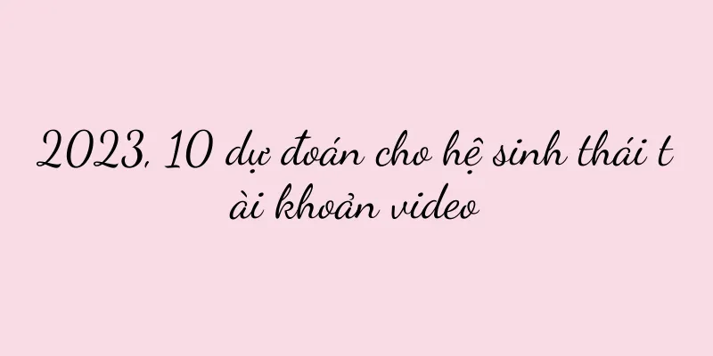 2023, 10 dự đoán cho hệ sinh thái tài khoản video