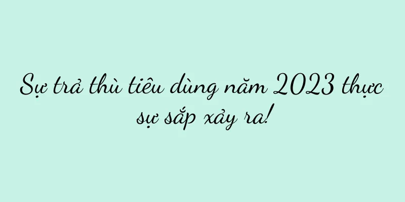 Sự trả thù tiêu dùng năm 2023 thực sự sắp xảy ra!