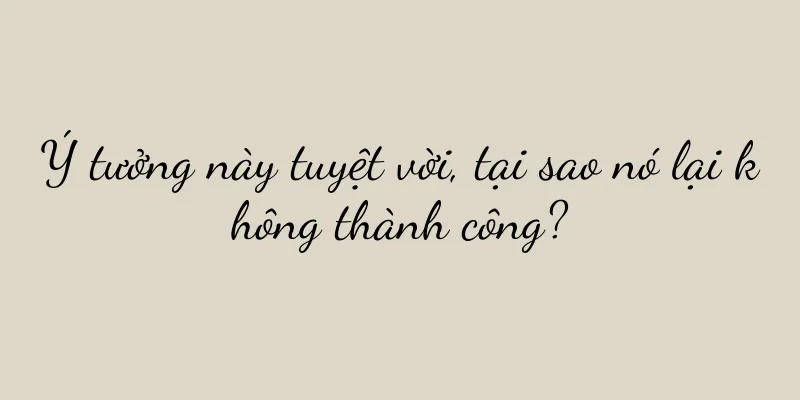 Ý tưởng này tuyệt vời, tại sao nó lại không thành công?