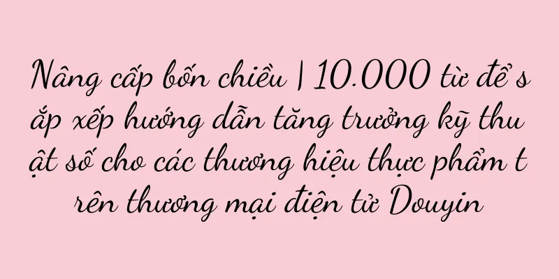 Nâng cấp bốn chiều | 10.000 từ để sắp xếp hướng dẫn tăng trưởng kỹ thuật số cho các thương hiệu thực phẩm trên thương mại điện tử Douyin