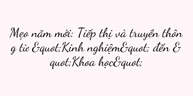 Mẹo năm mới: Tiếp thị và truyền thông từ "Kinh nghiệm" đến "Khoa học"