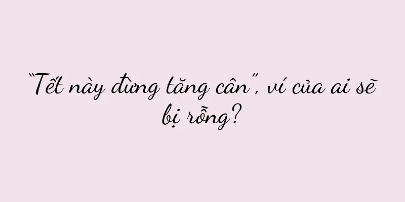 “Tết này đừng tăng cân”, ví của ai sẽ bị rỗng?
