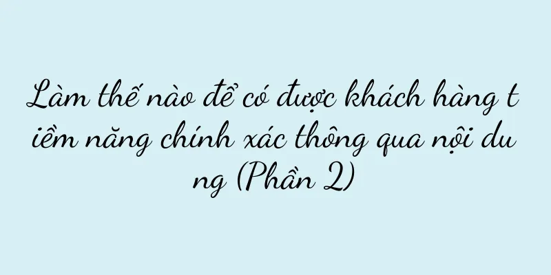 Làm thế nào để có được khách hàng tiềm năng chính xác thông qua nội dung (Phần 2)