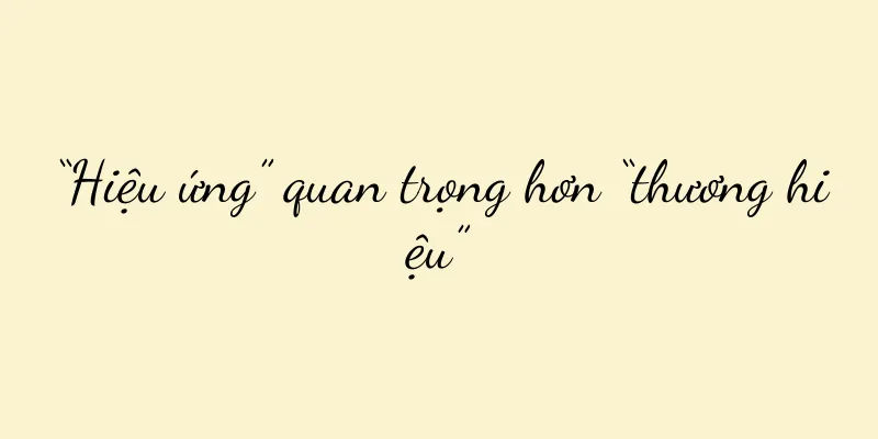“Hiệu ứng” quan trọng hơn “thương hiệu”