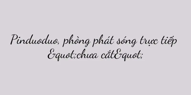 Pinduoduo, phòng phát sóng trực tiếp "chưa cắt"