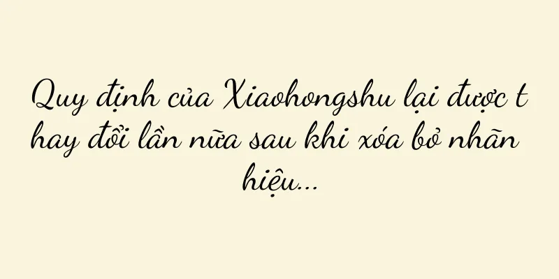 Quy định của Xiaohongshu lại được thay đổi lần nữa sau khi xóa bỏ nhãn hiệu...