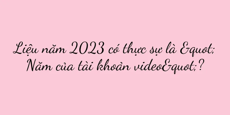 Liệu năm 2023 có thực sự là "Năm của tài khoản video"?