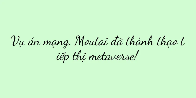 Vụ án mạng, Moutai đã thành thạo tiếp thị metaverse!