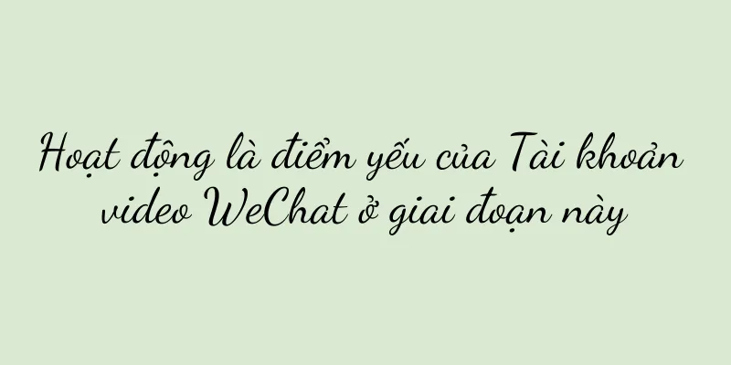 Hoạt động là điểm yếu của Tài khoản video WeChat ở giai đoạn này