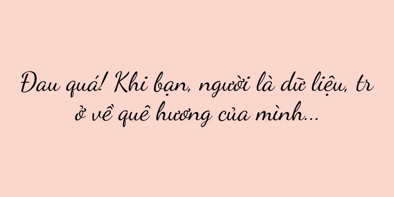 Đau quá! Khi bạn, người là dữ liệu, trở về quê hương của mình...